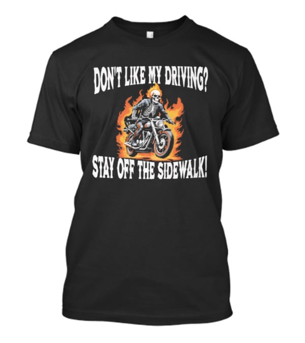 Skeletal Biker Flames "Don't Like My Driving Stay Off The Sidewalk T-Shirt