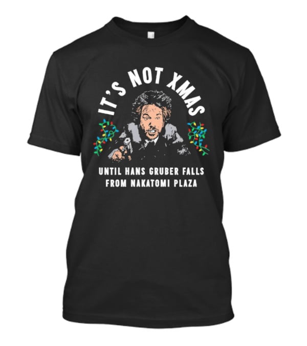 It's Not Xmas Until Hans Gruber Falls From Nakatomi Plaza T-Shirt