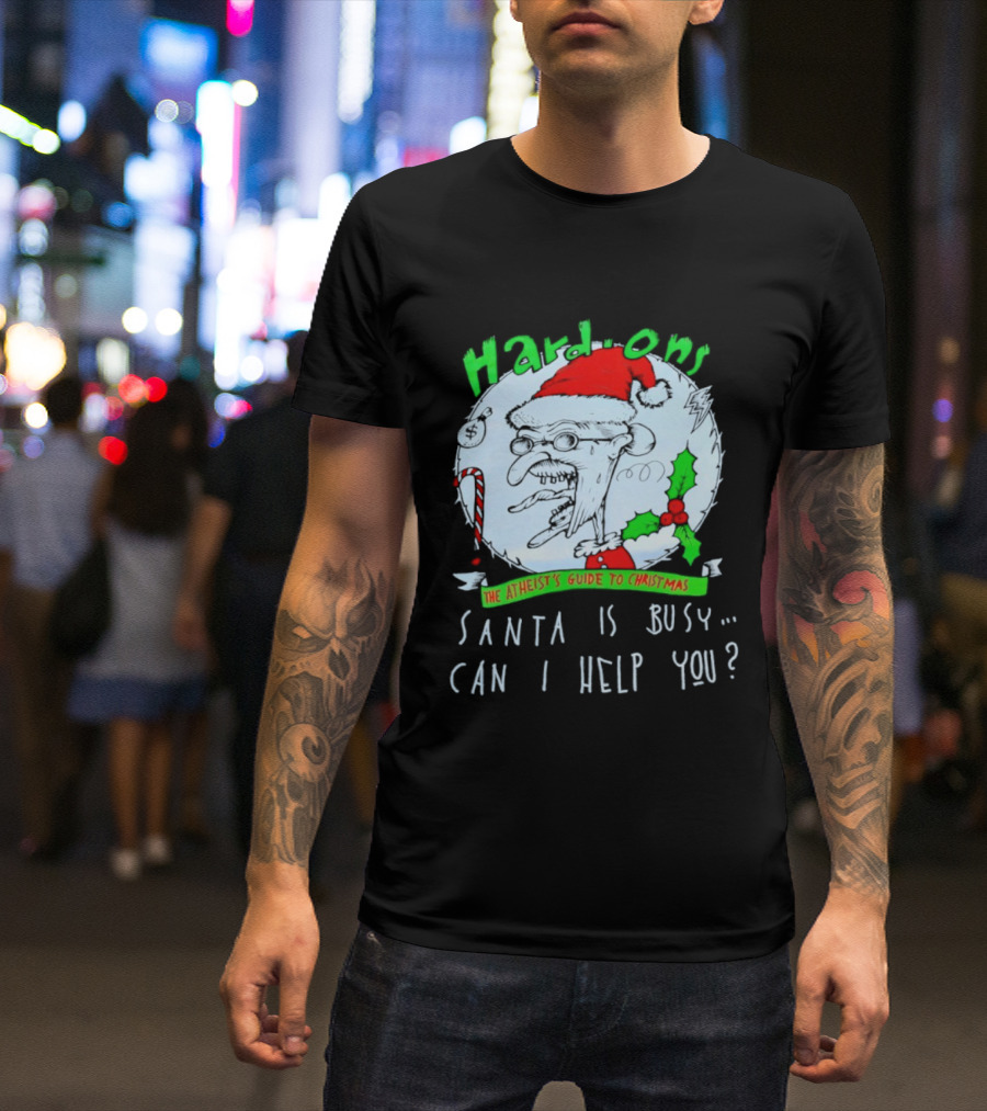 Hardons The Atheist's Guide To Christmas Santa Is Busy Can I Help You T-Shirt