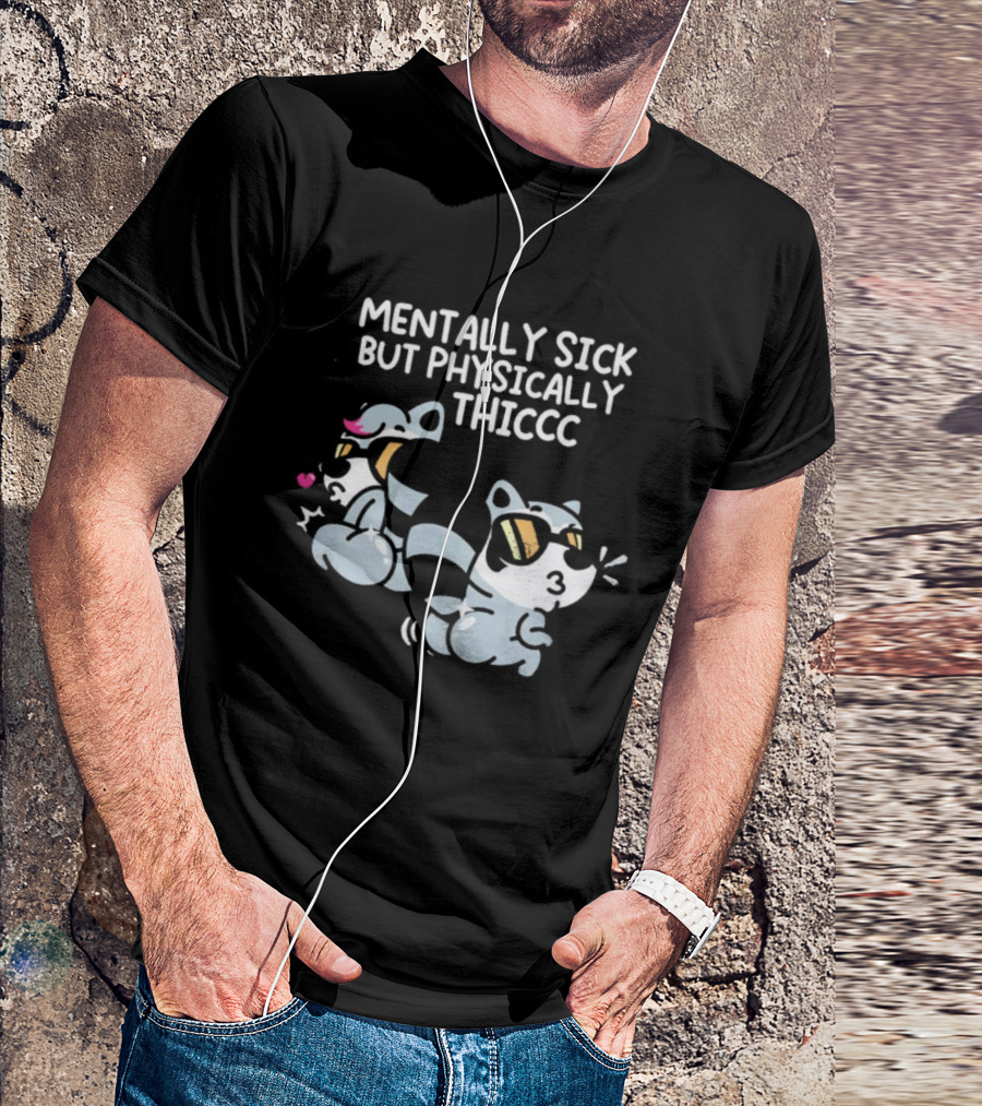 MENTALLY SICK BUT PHYSICALLY THICCC CUTE RACOON CHARACTERS WEARING SUNGLASSES T-Shirt