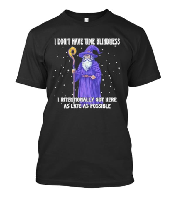 I Don't Have Time Blindness Wizard Intentionally Late Magic Humor T-Shirt