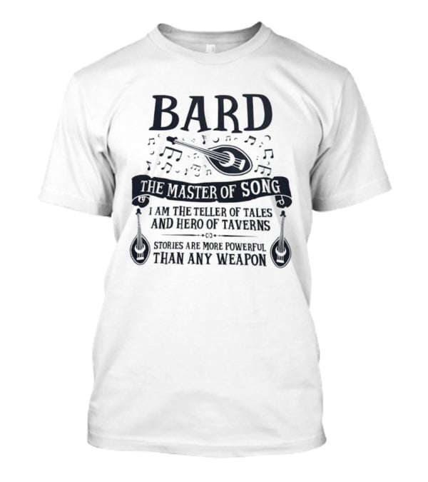 Bard Master Of Song Teller Of Tales Hero Of Taverns Stories More Powerful Than Any Weapon T-Shirt