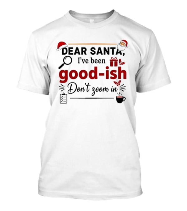 Dear Santa I've Been Good-ish Don't Zoom In Christmas Humor Santa Hat Coffee T-Shirt