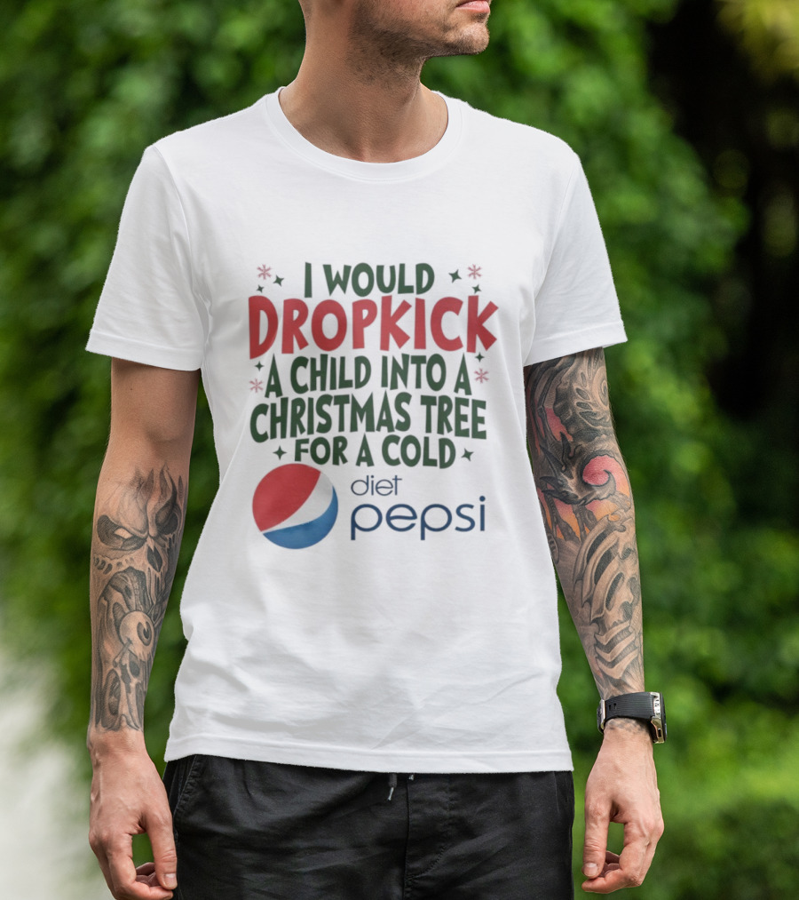 I Would Dropkick A Child Into A Christmas Tree For A Cold Diet Pepsi T-Shirt