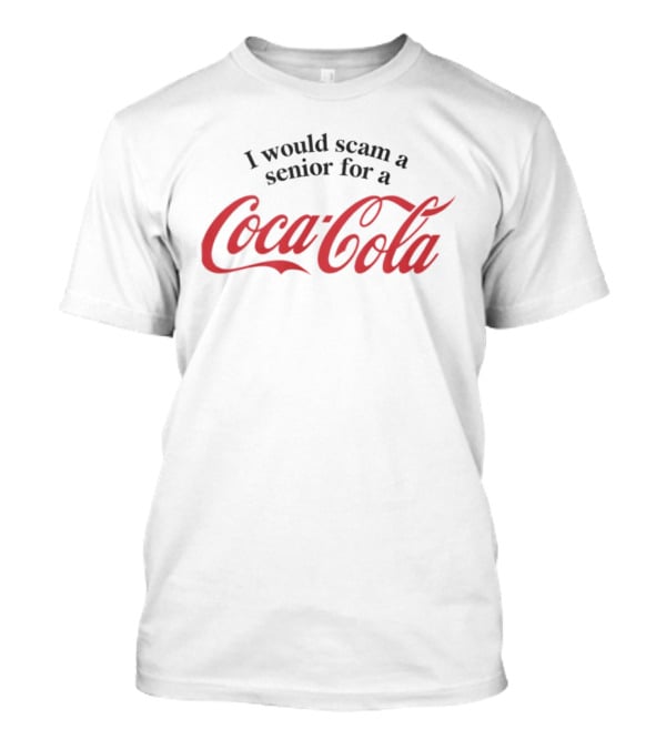 I Would Scam A Senior For A Coca-Cola T-Shirt