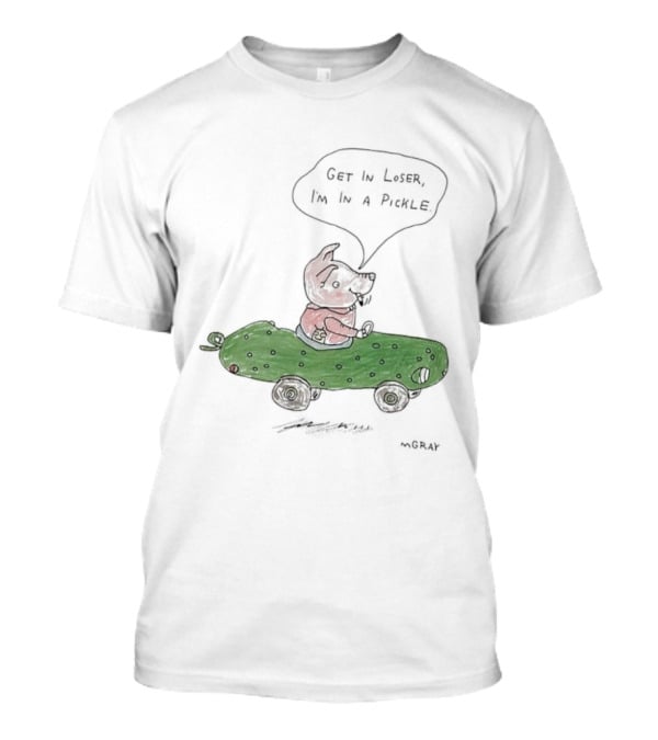 Get In Loser Pig In A Pickle Car I'm In A Pickle T-Shirt