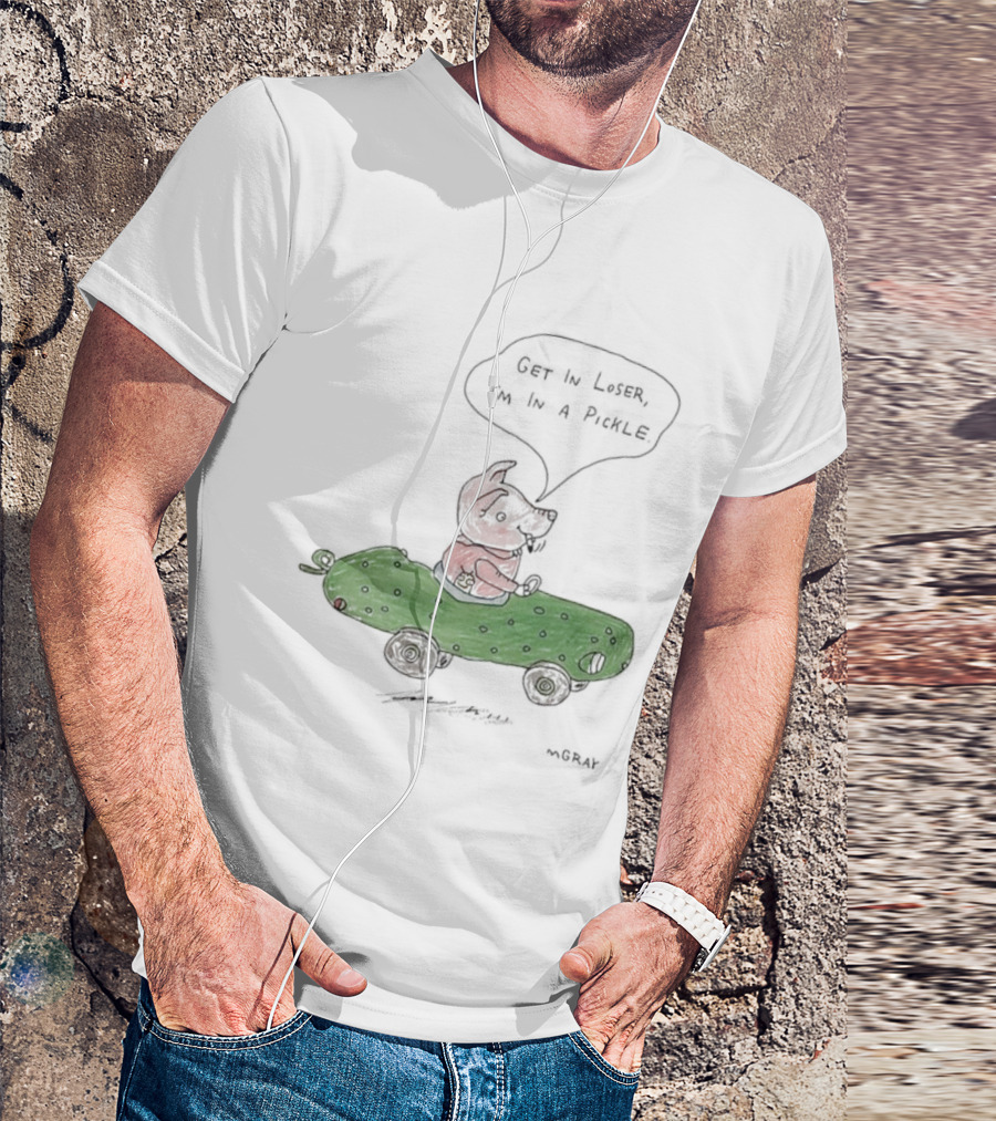 Get In Loser Pig In A Pickle Car I'm In A Pickle T-Shirt