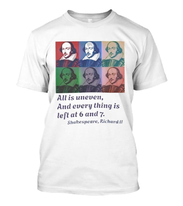 William Shakespeare Richard II All Is Uneven And Every Thing Is Left At 6 And 7 Pop Art Style T-Shirt
