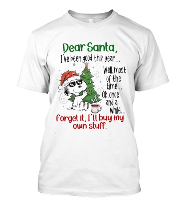 Dear Santa I've Been Good This Year Well Most Of The Time Forget It I'll Buy My Own Stuff T-Shirt