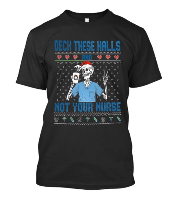 Deck These Halls Skeleton Santa Hat Not Your Nurse Ugly Christmas T-Shirt