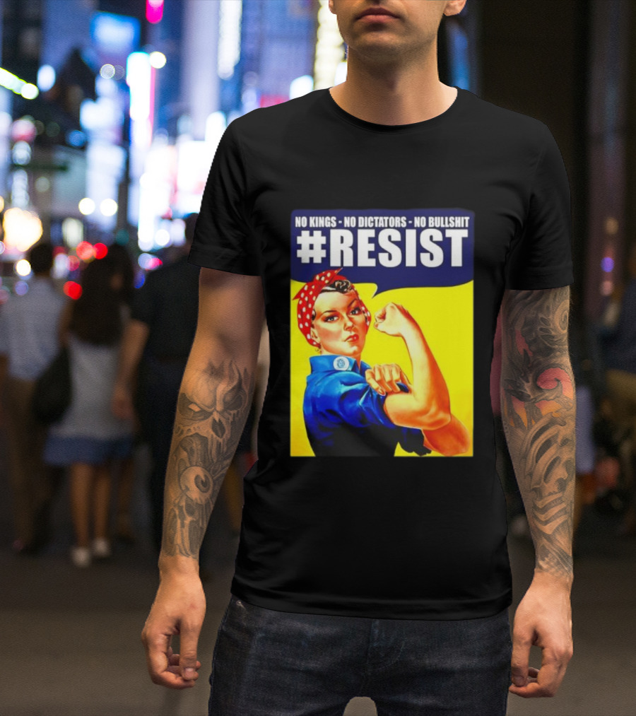 No Kings No Dictators No Bullshit Resist Rosie The Riveter T-Shirt
