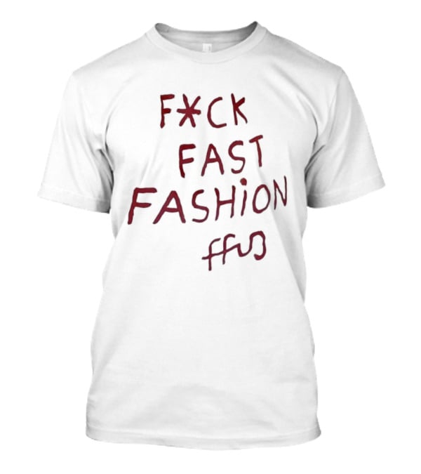 Fck Fast Fashion Fuck Fast Fashion Ffu T-Shirt