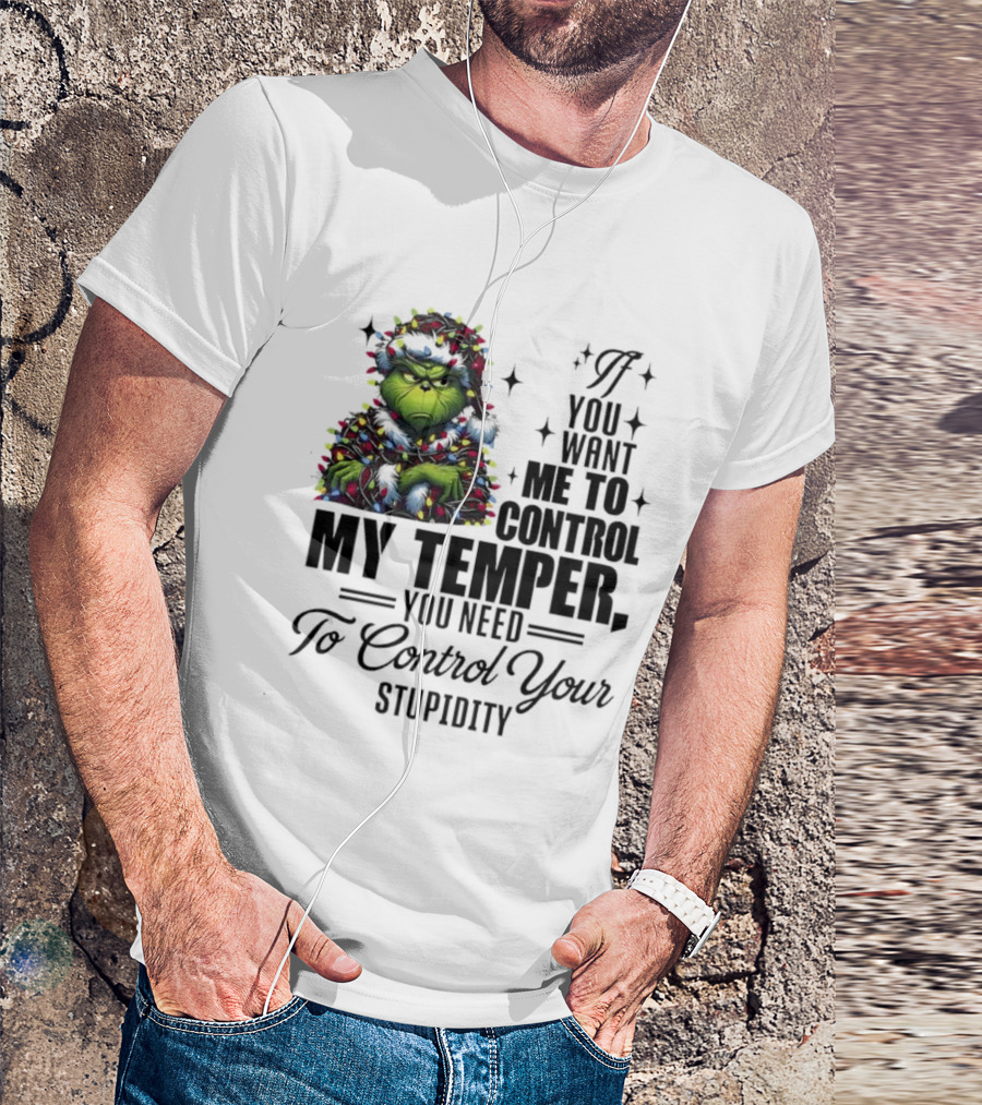 Grinch Christmas Lights If You Want Me To Control My Temper You Need To Control Your Stupidity T-Shirt