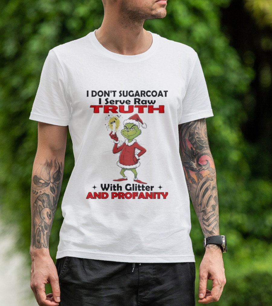 Grinch Santa I Don’t Sugarcoat I Serve Raw Truth With Glitter And Profanity T-Shirt
