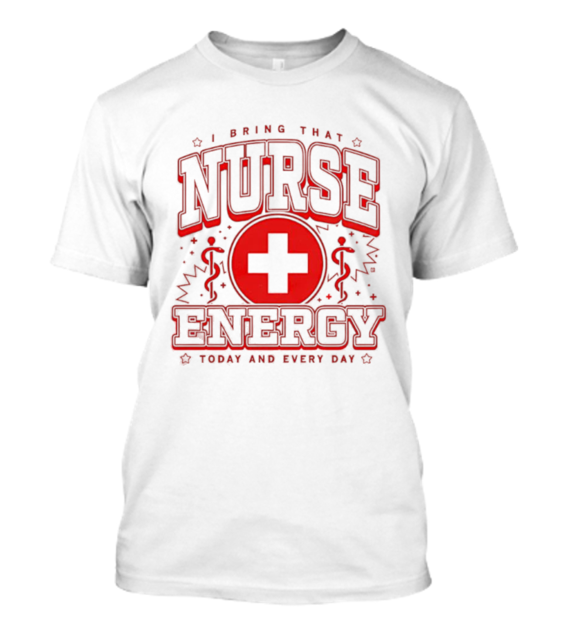 I Bring That Nurse Energy Today And Every Day T-Shirt