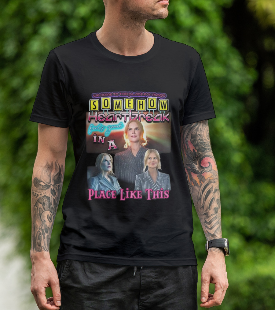 We Come To This Place For Magic Somehow Heartbreak Feels Good In A Place Like This T-Shirt