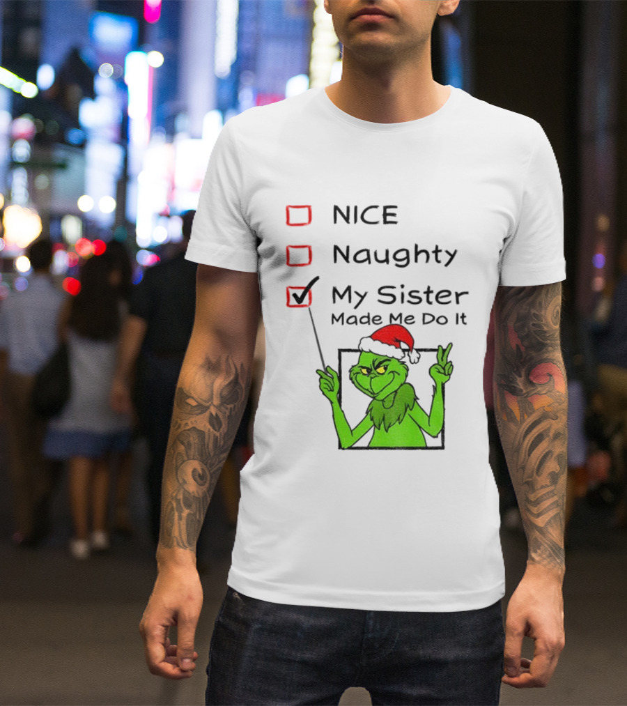 Grinch Santa Hat My Sister Made Me Do It Naughty Christmas T-Shirt