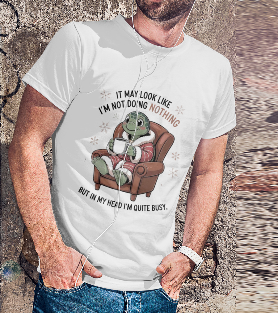 Turtle It May Look Like I’m Not Doing Nothing But In My Head I’m Quite Busy Comfy Armchair Cozy Robe T-Shirt