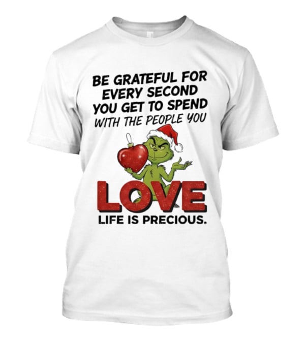 Grinch Be Grateful For Every Second With People You Love Life Is Precious T-Shirt