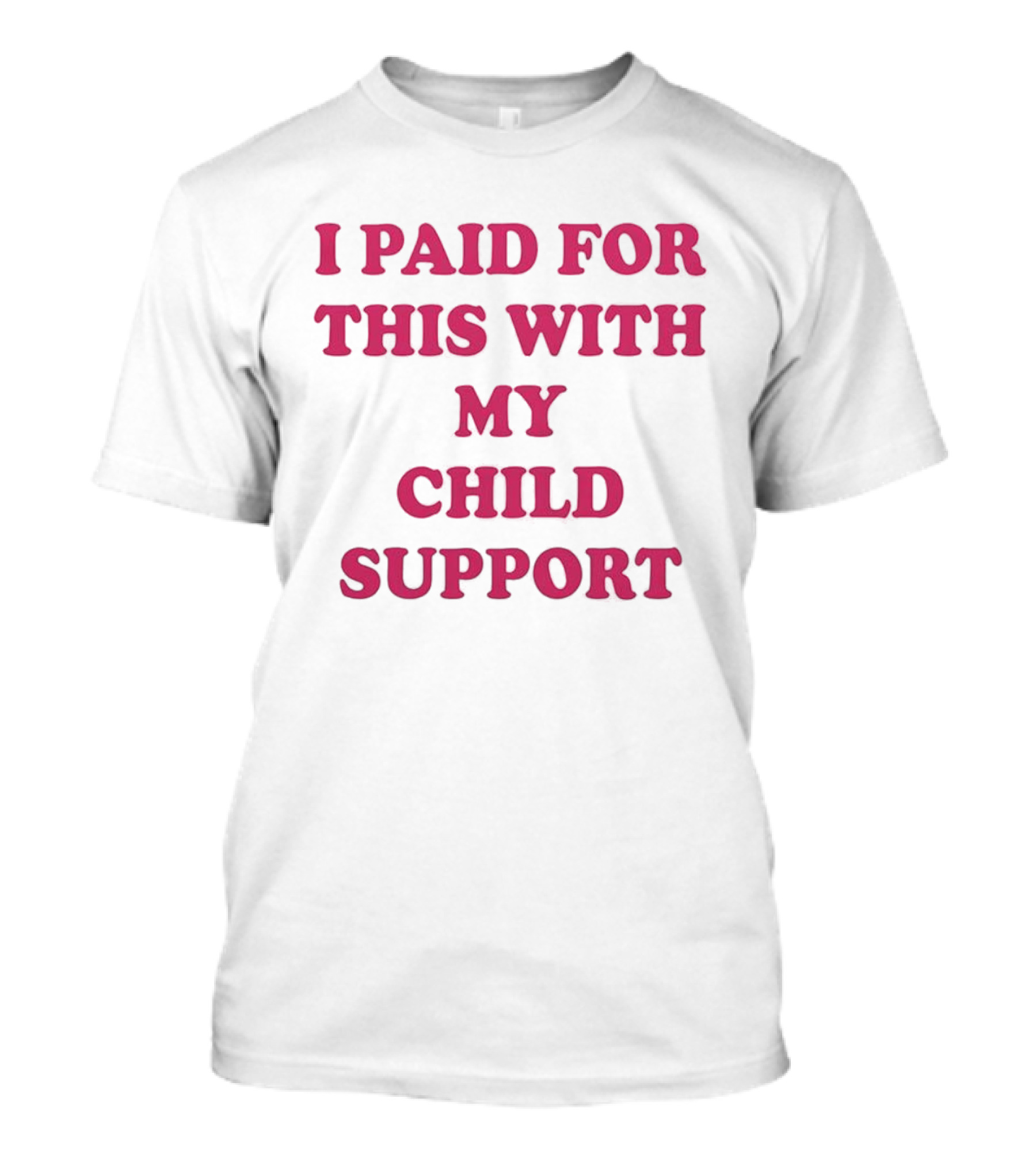 I Paid For This With My Child Support T-Shirt