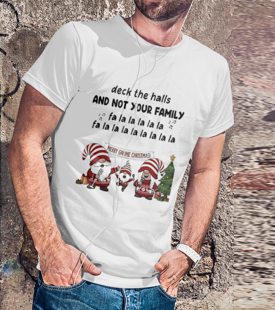 Deck The Halls And Not Your Family Fa La La Merry Gnome Christmas Tree T-Shirt