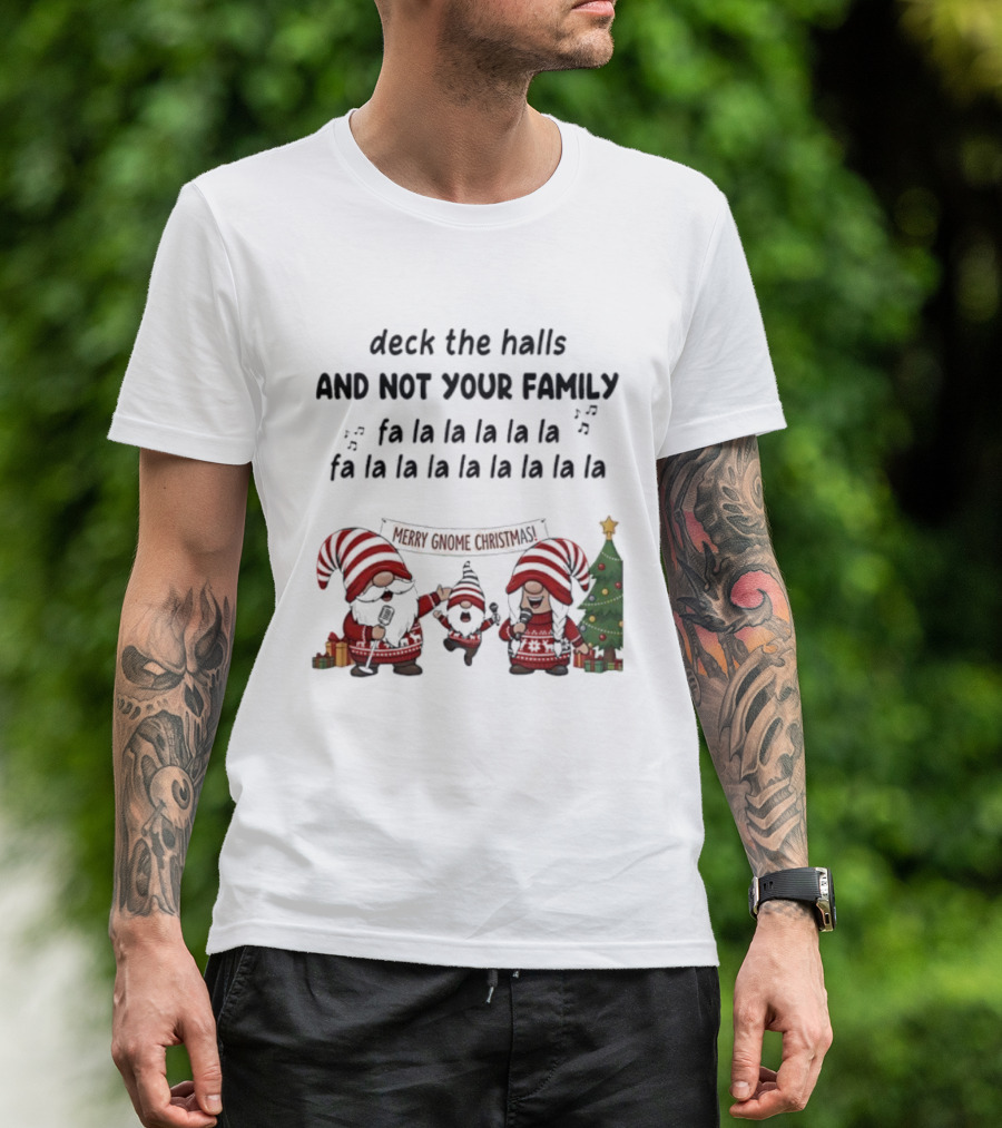 Deck The Halls And Not Your Family Fa La La Merry Gnome Christmas Tree T-Shirt