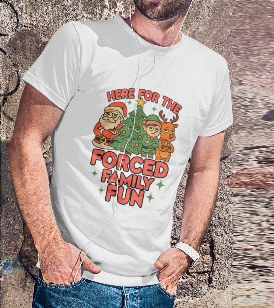 Here For The Forced Family Fun Santa Elf Reindeer Christmas Tree Holiday Humor T-Shirt