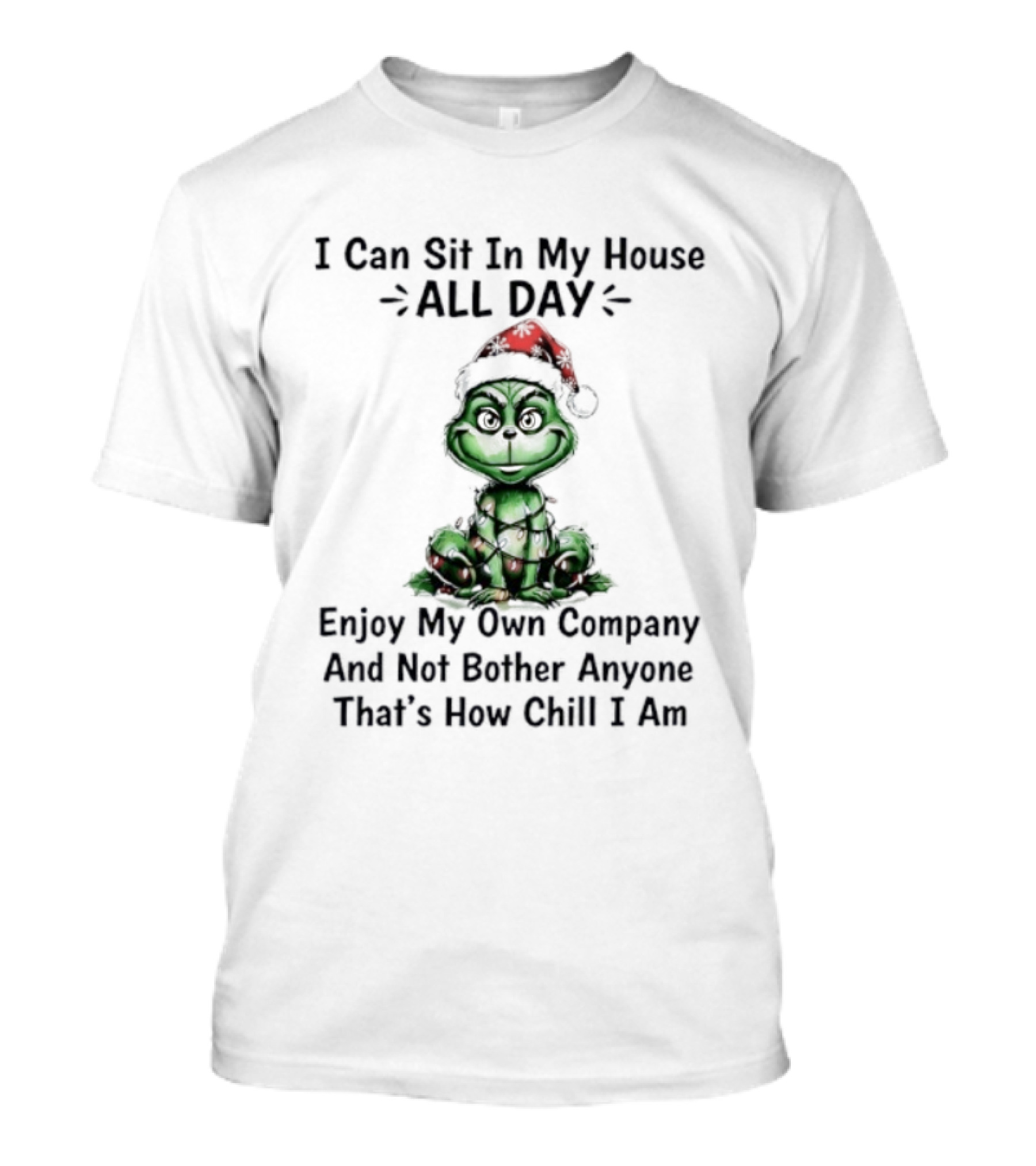 Grinch Christmas Light Sit In My House All Day Enjoy Own Company Not Bother Anyone Chill T-Shirt