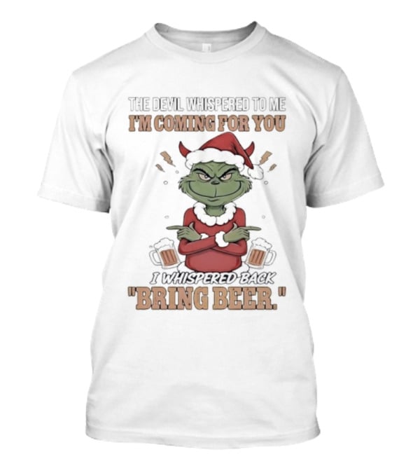 Grinch The Devil Whispered Bring Beer I'm Coming For You T-Shirt