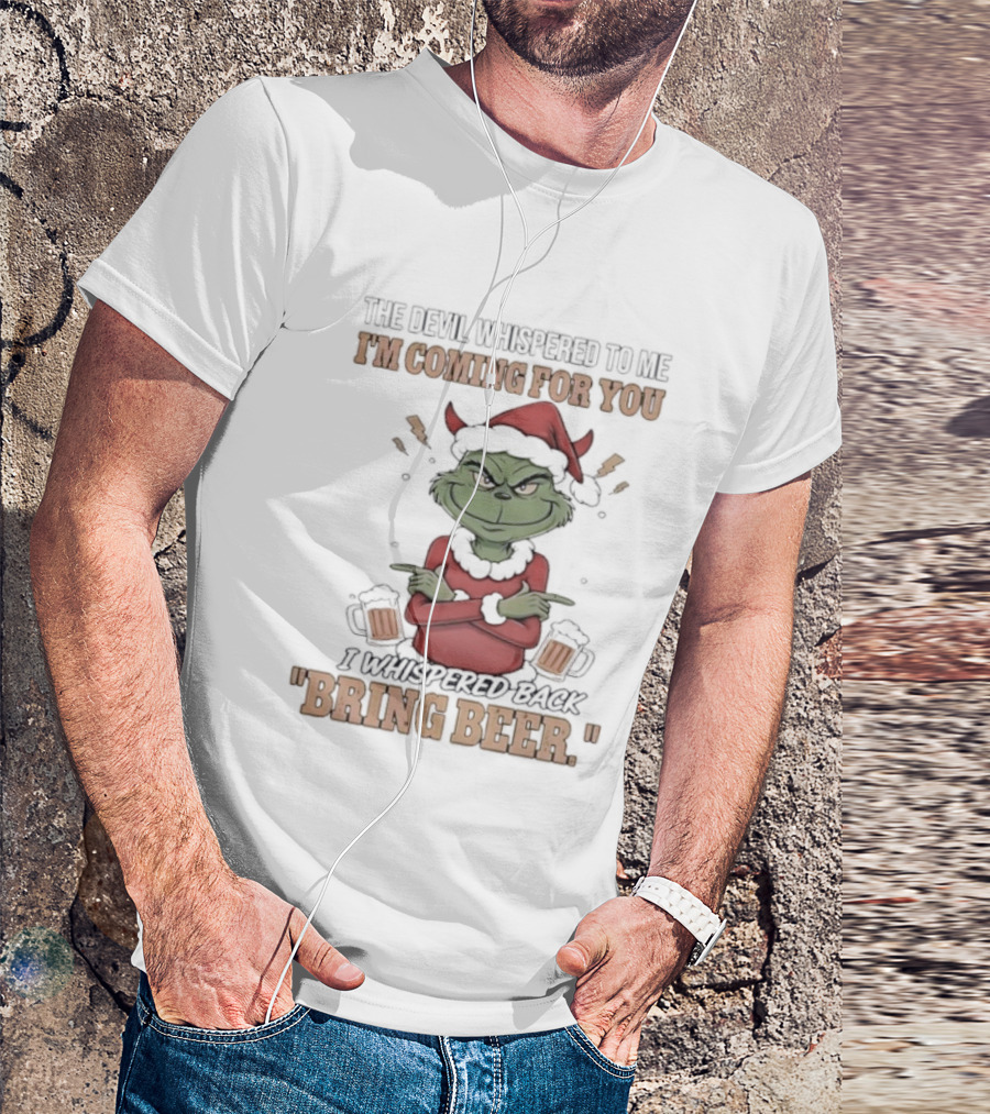 Grinch The Devil Whispered Bring Beer I'm Coming For You T-Shirt