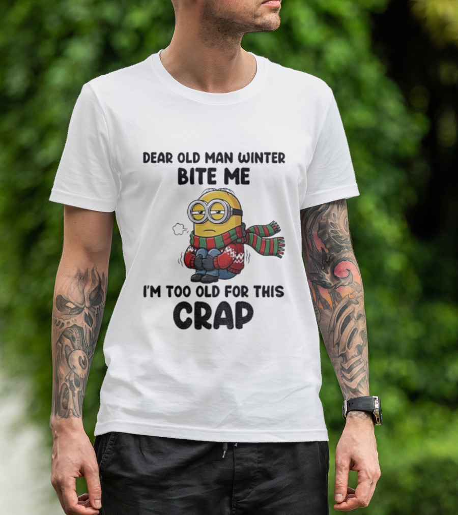Dear Old Man Winter Bite Me Minion I'm Too Old For This Crap Christmas T-Shirt