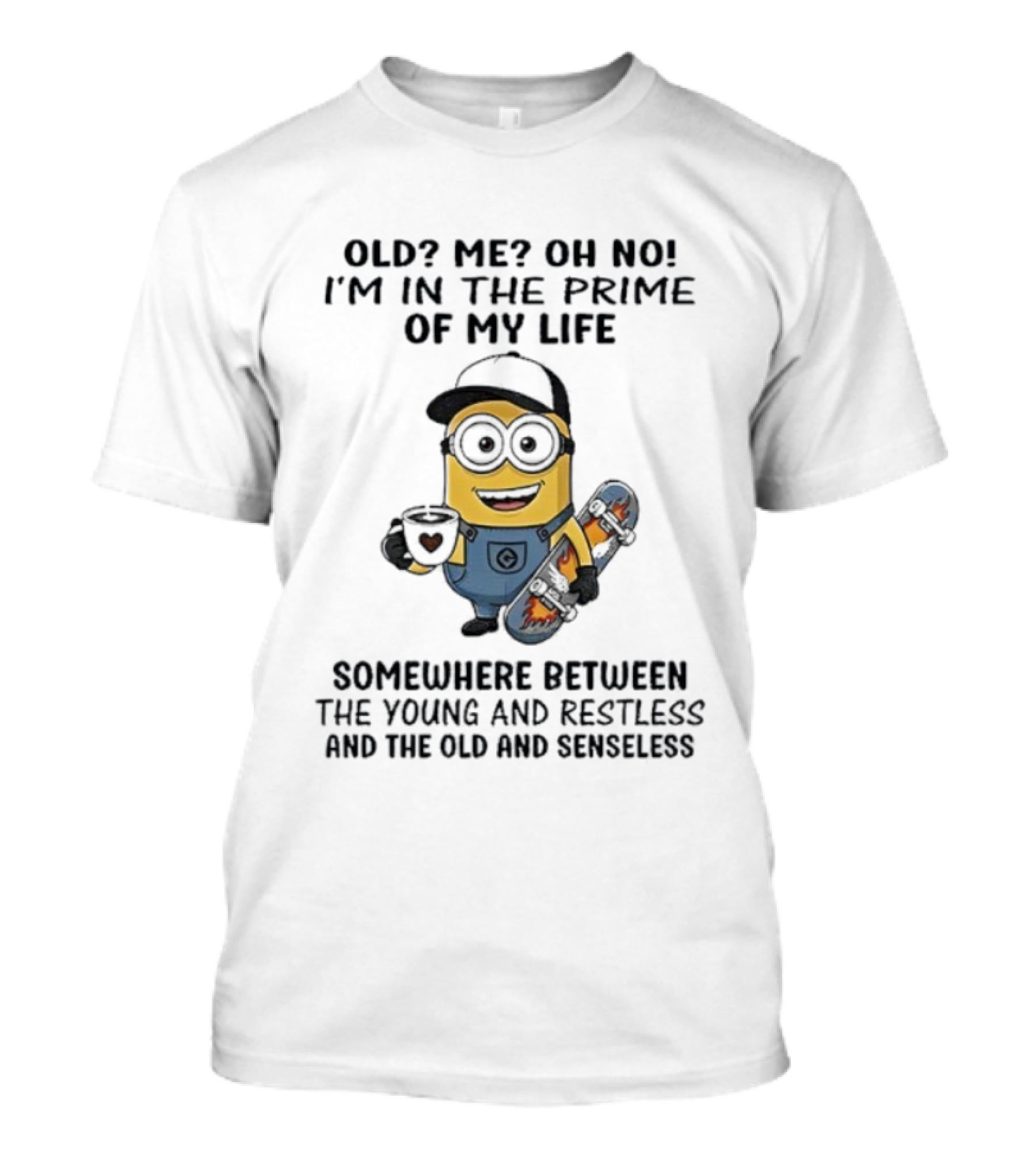 Minion Old Me Oh No Prime Of My Life Somewhere Between Young Restless And Old Senseless T-Shirt