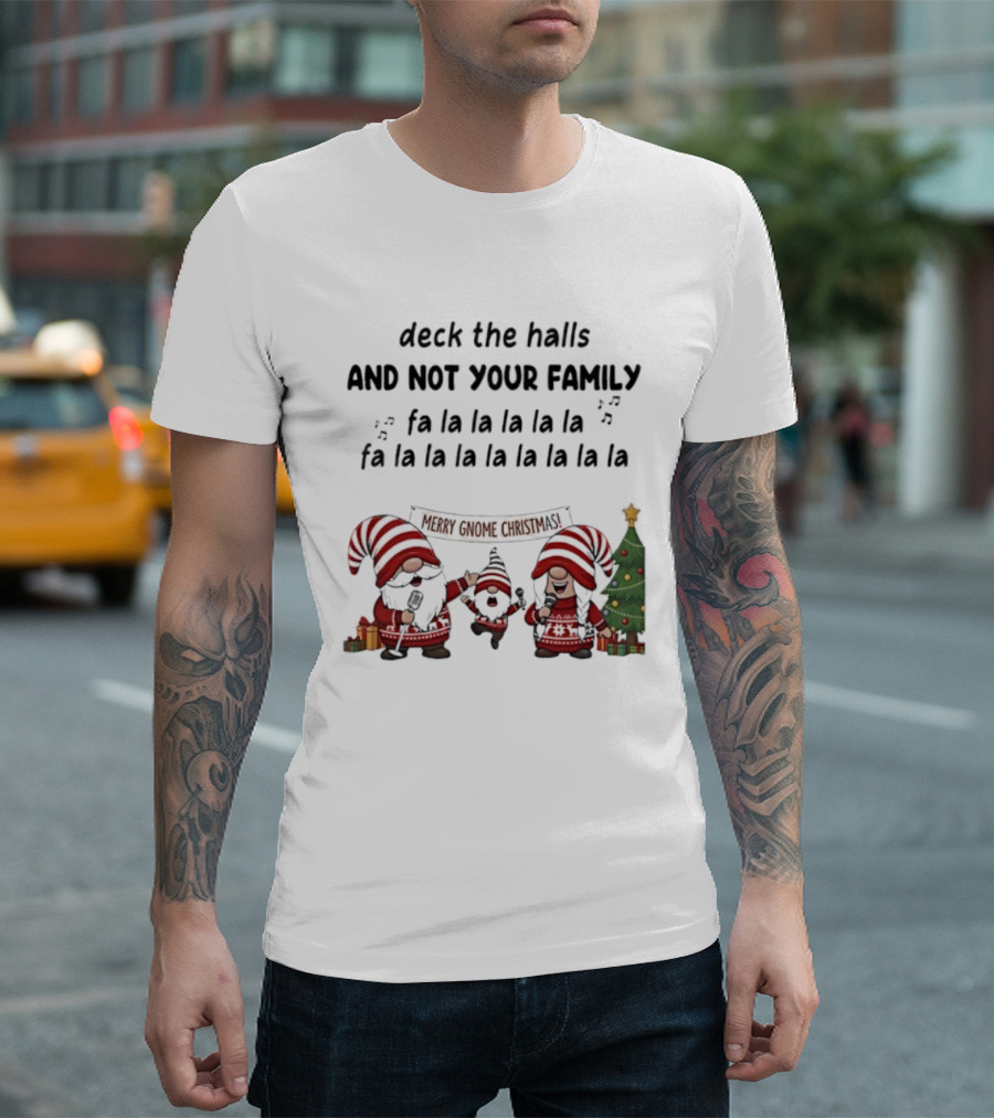 Deck The Halls And Not Your Family Merry Gnome Christmas Tree Fa La La T-Shirt