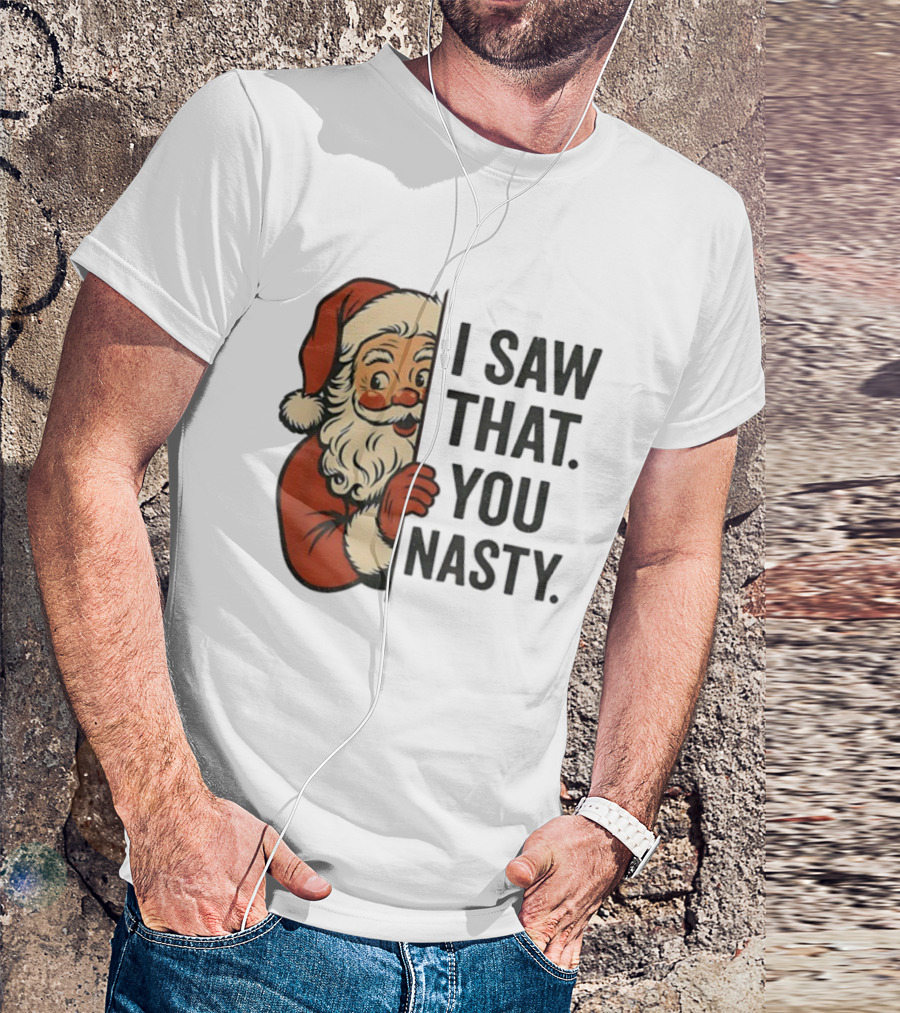 Santa Claus I Saw That You Nasty Christmas Holiday Humor T-Shirt