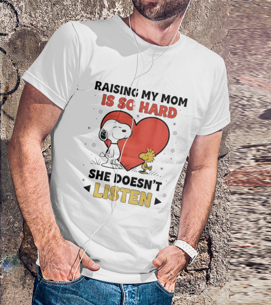 Snoopy Woodstock Raising My Mom Is So Hard She Doesn’t Listen T-Shirt