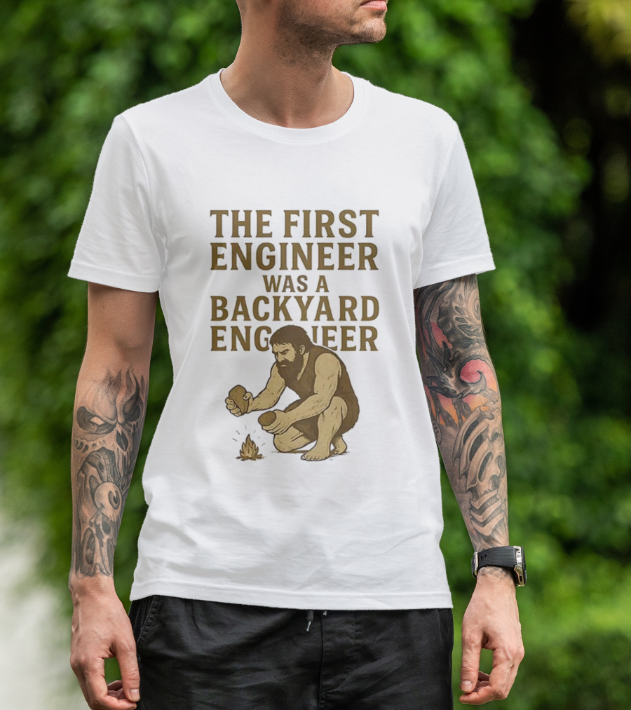 The First Engineer Was A Backyard Engineer Caveman Making Fire T-Shirt