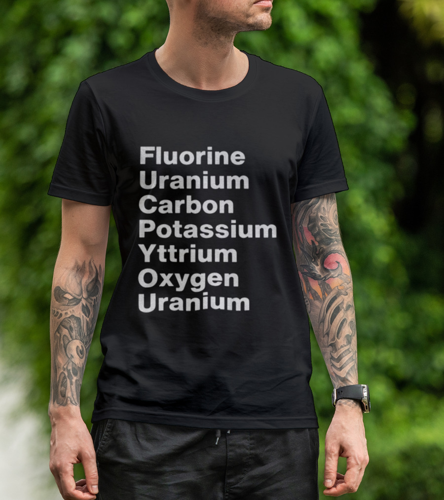 Fluorine Uranium Carbon Potassium Yttrium Oxygen Uranium Elements F.U.C.K. Y.O.U. Acronym T-Shirt