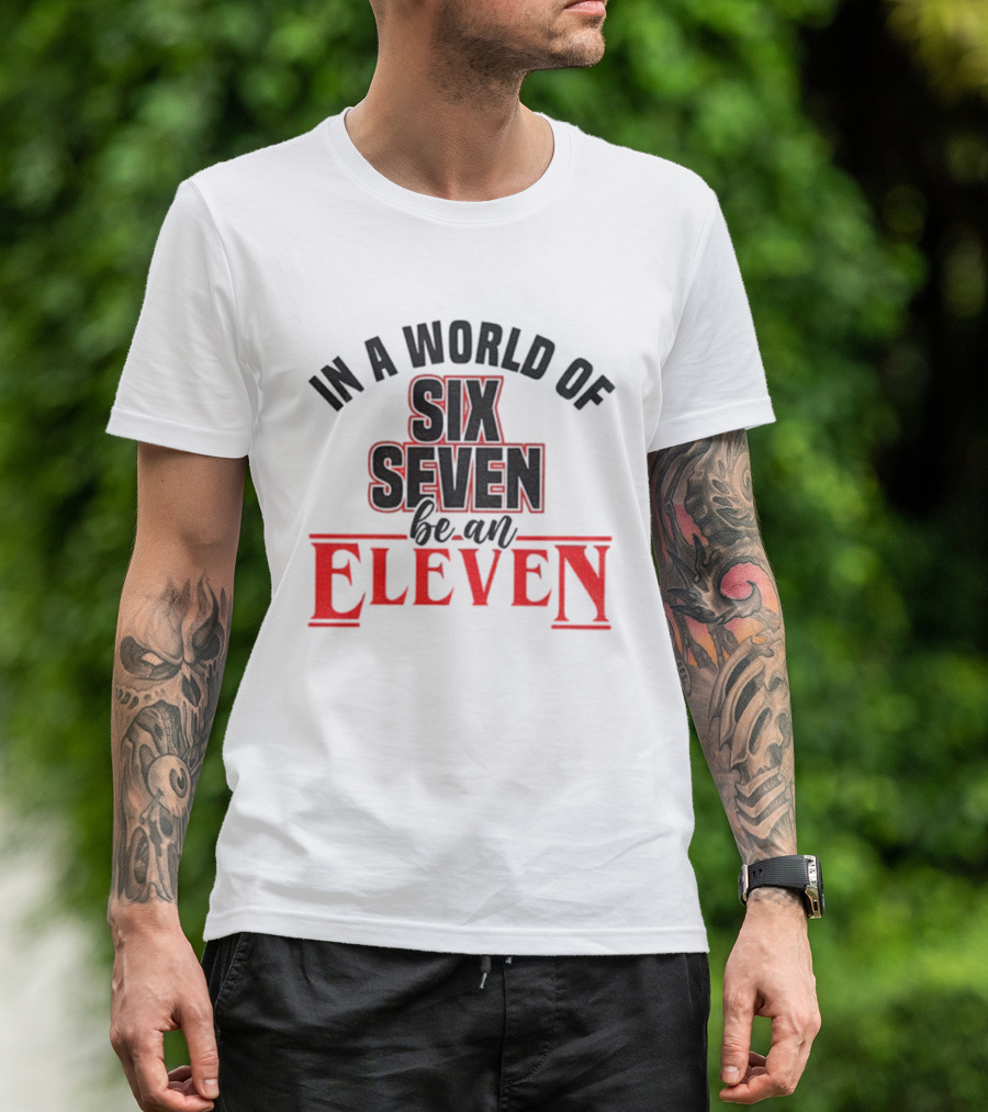 In A World Of Six Seven Be An Eleven Stranger Things T-Shirt