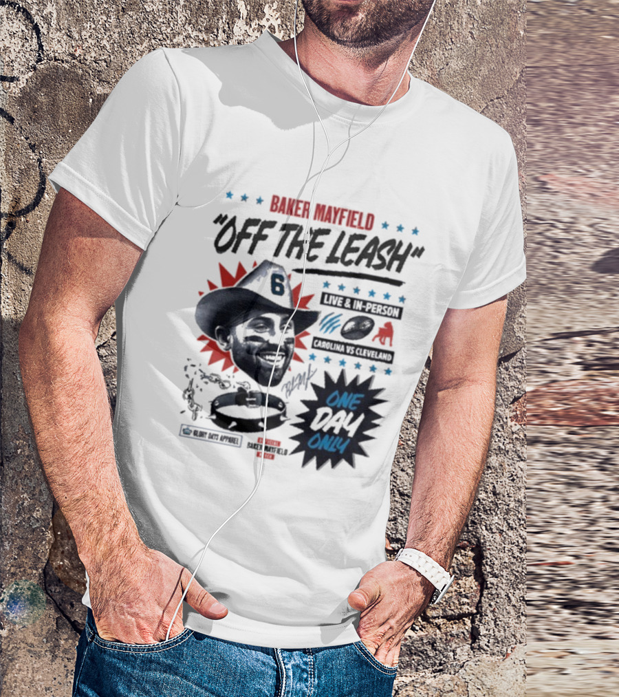 Baker Mayfield Off The Leash One Day Only Live In Person Carolina Vs Cleveland T-Shirt