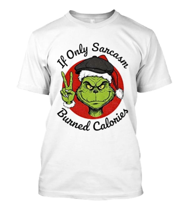 Grinch If Only Sarcasm Burned Calories Christmas Holiday Humor T-Shirt