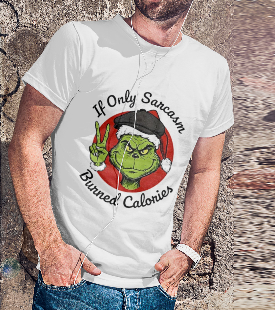Grinch If Only Sarcasm Burned Calories Christmas Holiday Humor T-Shirt