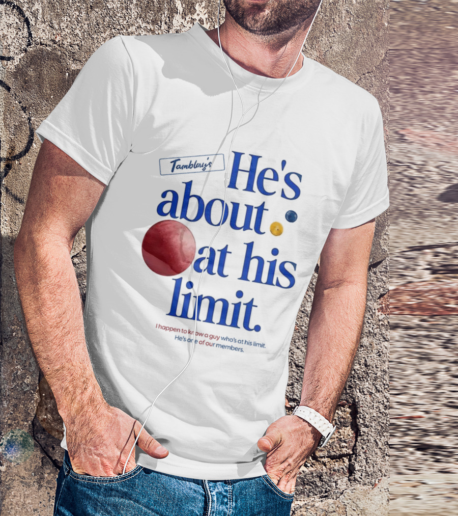 He's About At His Limit I Happen To Know A Guy Who's At His Limit Beyond Effort T-Shirt
