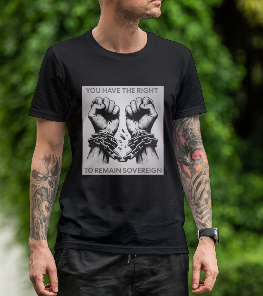You Have The Right To Remain Sovereign Hands Breaking Chains T-Shirt