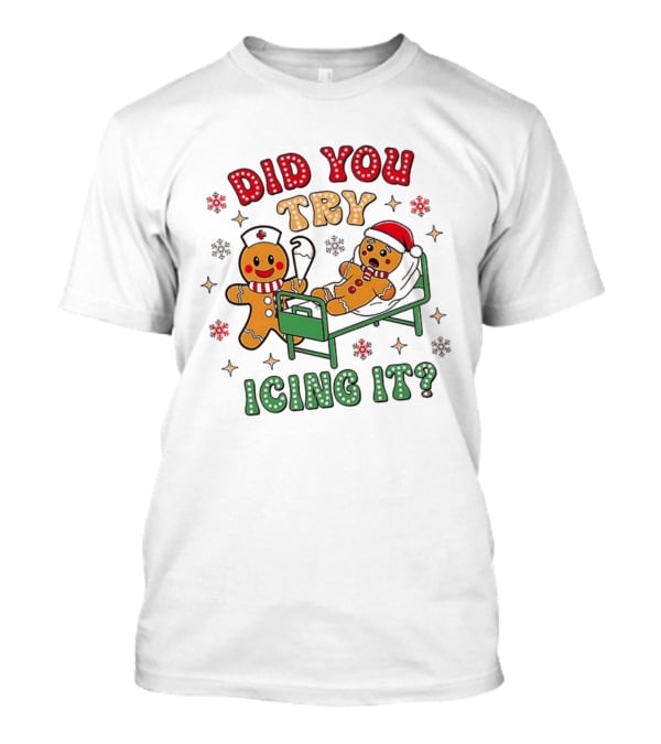 Gingerbread Did You Try Icing It Christmas Nurse Scene T-Shirt