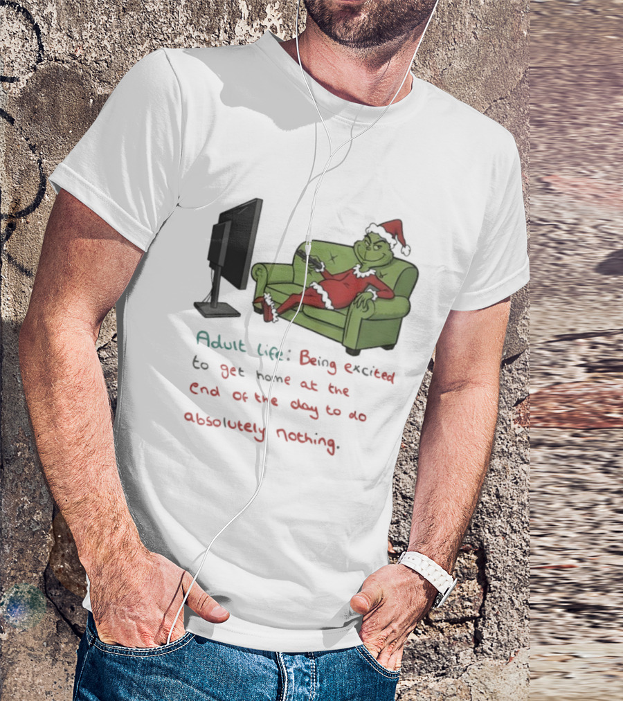 Adult Life Being Excited To Get Home At The End Of The Day To Do Absolutely Nothing Grinch T-Shirt