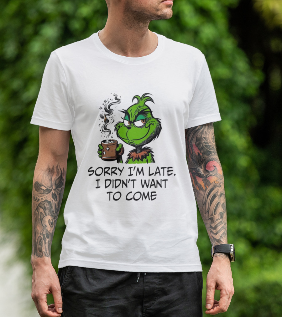 Grinch Sorry I’m Late I Didn’t Want To Come Christmas Mood T-Shirt