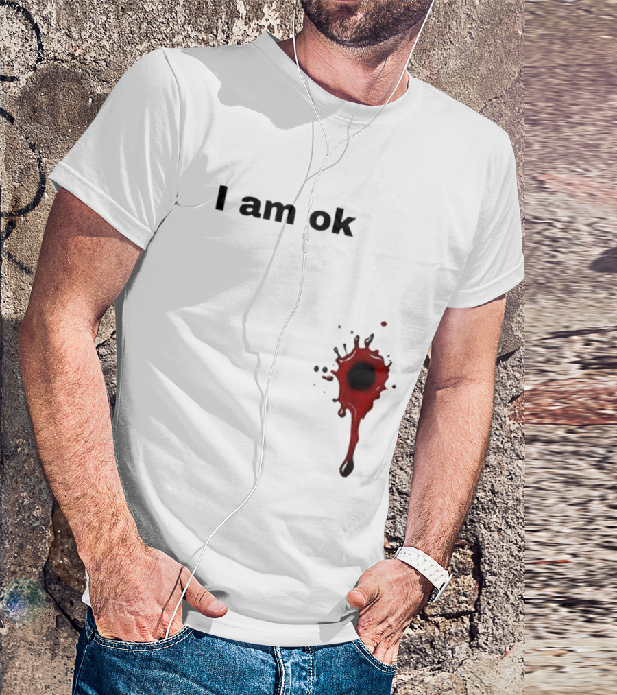 I Am OK Blood Splatter Horror Humor T-Shirt
