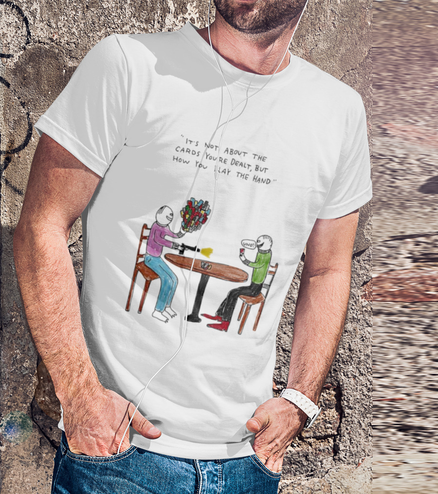 It's Not About The Cards You're Dealt But How You Play The Hand Table Art T-Shirt