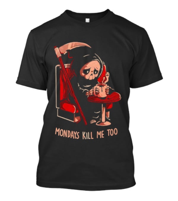 Mondays Kill Me Too Grim Reaper Coffee Mondays T-Shirt