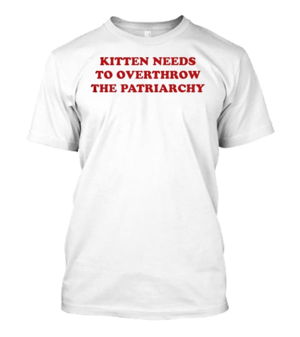 Kitten Needs To Overthrow The Patriarchy T-Shirt